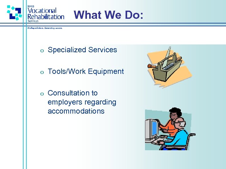 What We Do: o Specialized Services o Tools/Work Equipment o Consultation to employers regarding