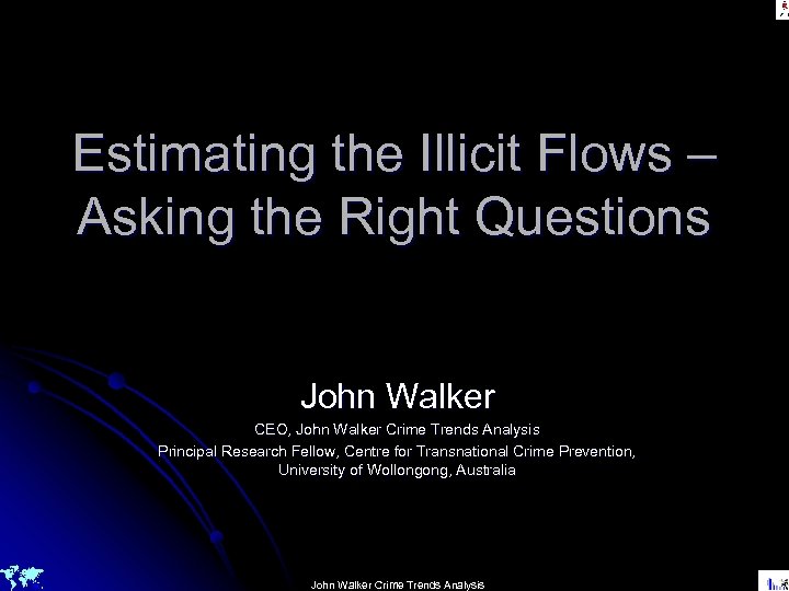 Estimating the Illicit Flows – Asking the Right Questions John Walker CEO, John Walker