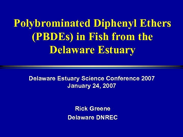 Polybrominated Diphenyl Ethers (PBDEs) in Fish from the Delaware Estuary Science Conference 2007 January