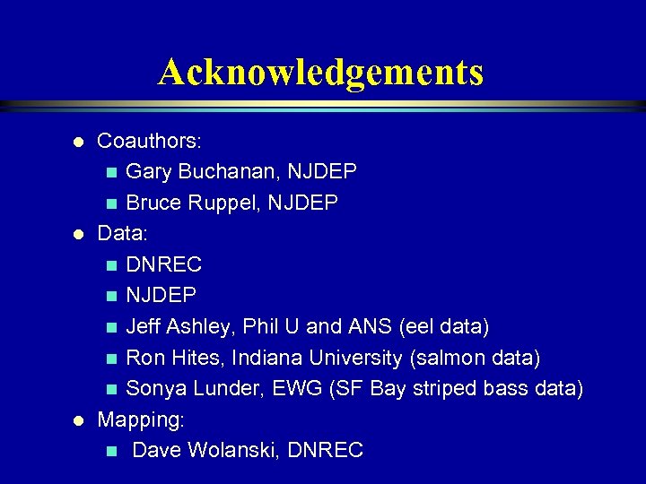 Acknowledgements l l l Coauthors: n Gary Buchanan, NJDEP n Bruce Ruppel, NJDEP Data: