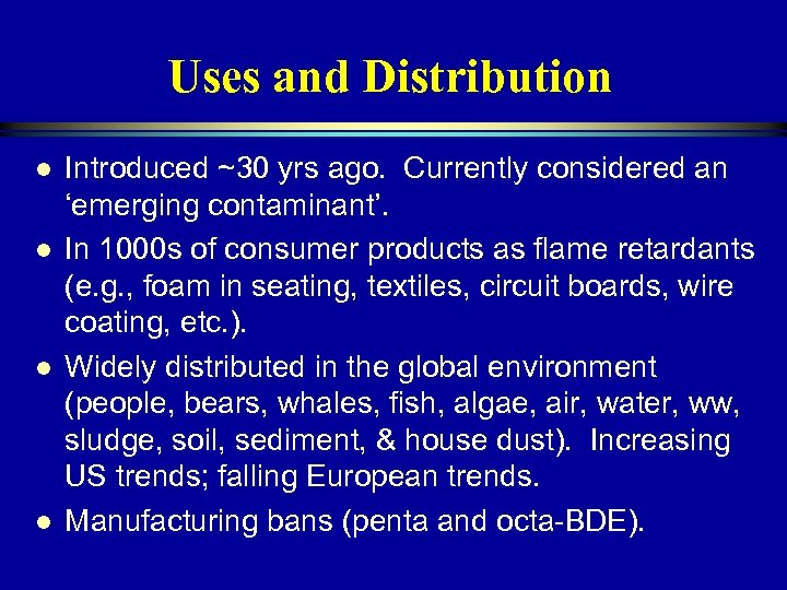 Uses and Distribution l l Introduced ~30 yrs ago. Currently considered an ‘emerging contaminant’.