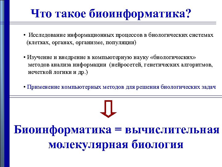 Что такое биоинформатика? • Исследование информационных процессов в биологических системах (клетках, организме, популяции) •