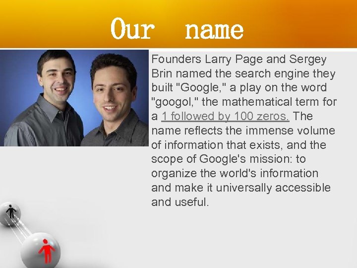 Our name Founders Larry Page and Sergey Brin named the search engine they built