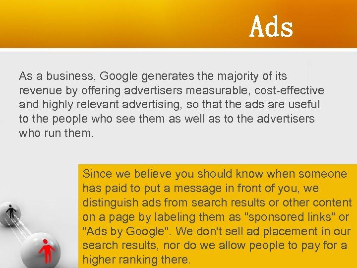 Ads As a business, Google generates the majority of its revenue by offering advertisers