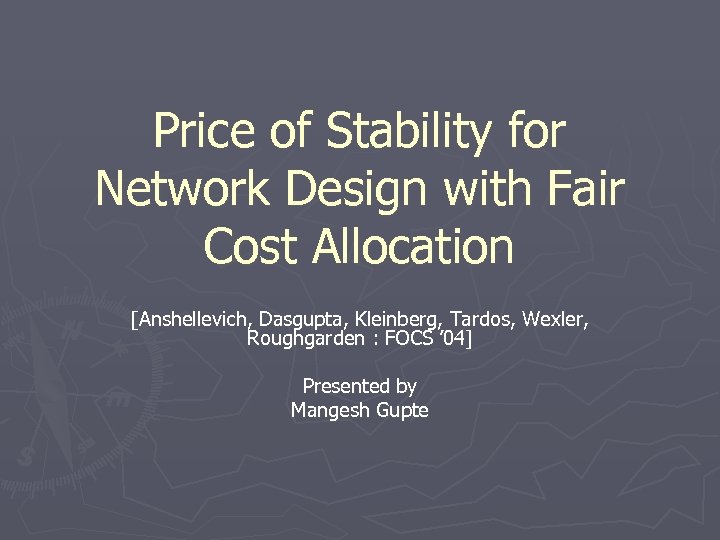 Price of Stability for Network Design with Fair Cost Allocation [Anshellevich, Dasgupta, Kleinberg, Tardos,