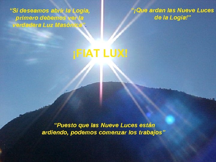 “Si deseamos abrir la Logia, primero debemos ver la verdadera Luz Masónica”. “¡Que ardan