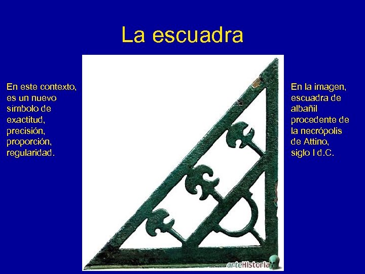 La escuadra En este contexto, es un nuevo símbolo de exactitud, precisión, proporción, regularidad.