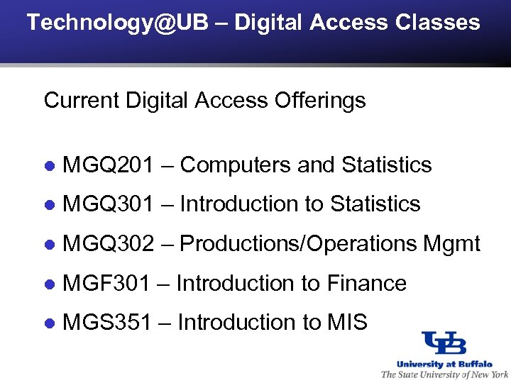 Technology@UB – Digital Access Classes Current Digital Access Offerings l MGQ 201 – Computers
