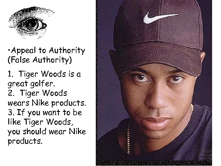  • Appeal to Authority (False Authority) 1. Tiger Woods is a great golfer.