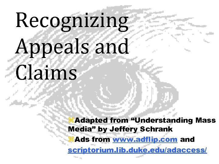 Recognizing Appeals and Claims z. Adapted from “Understanding Mass Media” by Jeffery Schrank z.