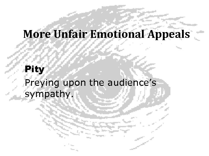 More Unfair Emotional Appeals Pity Preying upon the audience’s sympathy. 