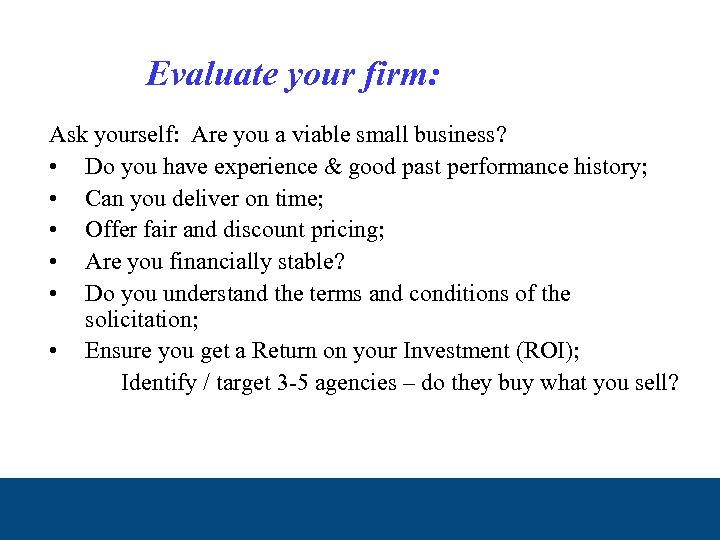 Evaluate your firm: Ask yourself: Are you a viable small business? • Do you