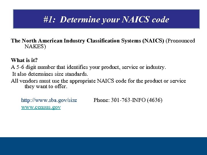 #1: Determine your NAICS code The North American Industry Classification Systems (NAICS) (Pronounced NAKES)