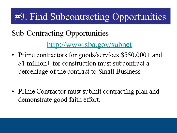#9. Find Subcontracting Opportunities Sub-Contracting Opportunities http: //www. sba. gov/subnet • Prime contractors for