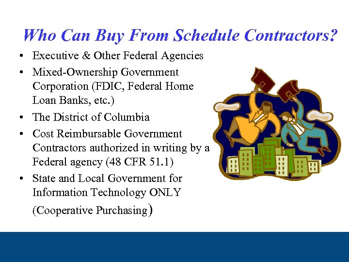 Who Can Buy From Schedule Contractors? • Executive & Other Federal Agencies • Mixed-Ownership