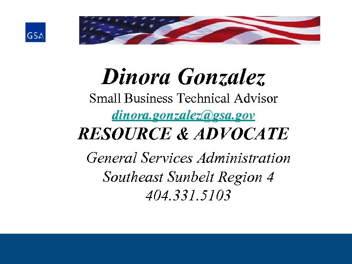Dinora Gonzalez Small Business Technical Advisor dinora. gonzalez@gsa. gov RESOURCE & ADVOCATE General Services