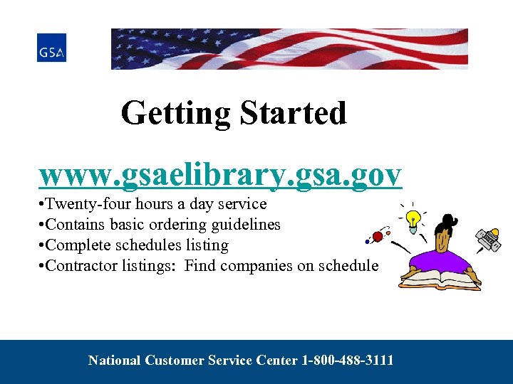 Getting Started www. gsaelibrary. gsa. gov • Twenty-four hours a day service • Contains