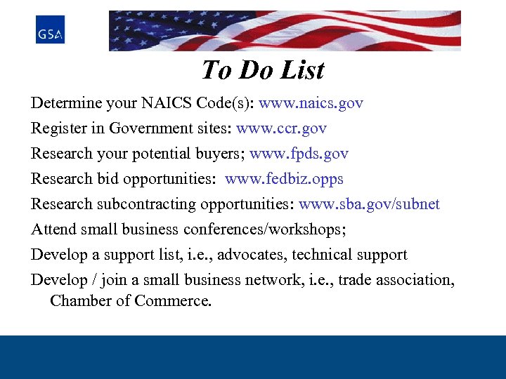 To Do List Determine your NAICS Code(s): www. naics. gov Register in Government sites: