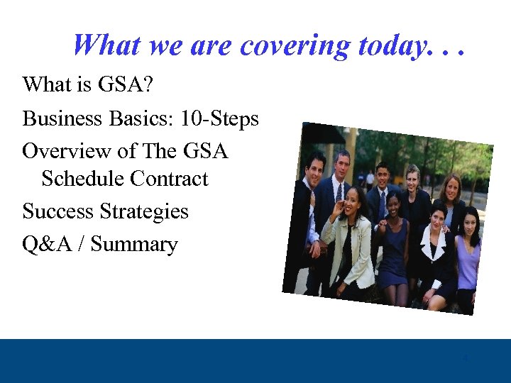 What we are covering today. . . What is GSA? Business Basics: 10 -Steps
