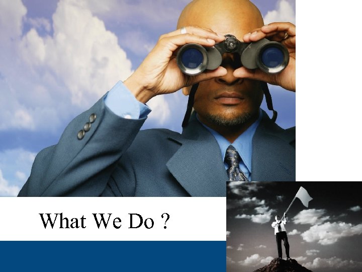 What We Do ? 