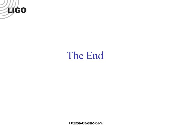 The End LIGO-G 070035 -00 -W LIGO-G 060233 -00 -W 