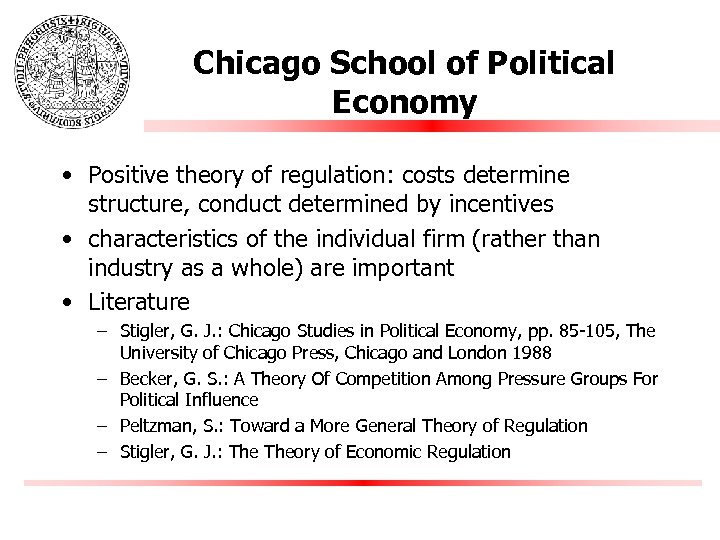 Chicago School of Political Economy • Positive theory of regulation: costs determine structure, conduct