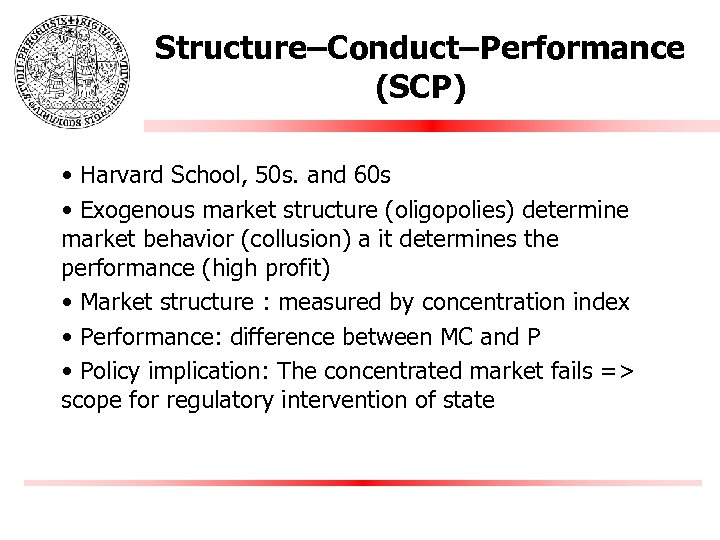 Structure–Conduct–Performance (SCP) • Harvard School, 50 s. and 60 s • Exogenous market structure