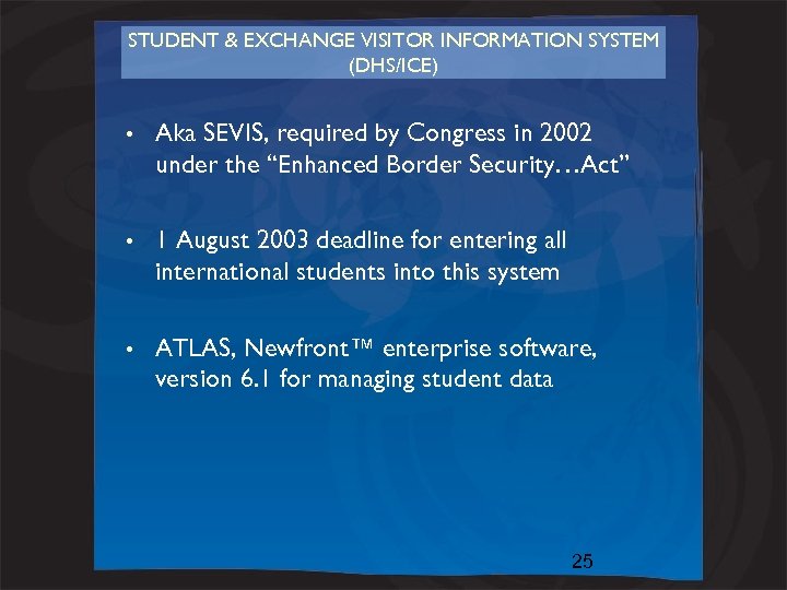 STUDENT & EXCHANGE VISITOR INFORMATION SYSTEM (DHS/ICE) • Aka SEVIS, required by Congress in