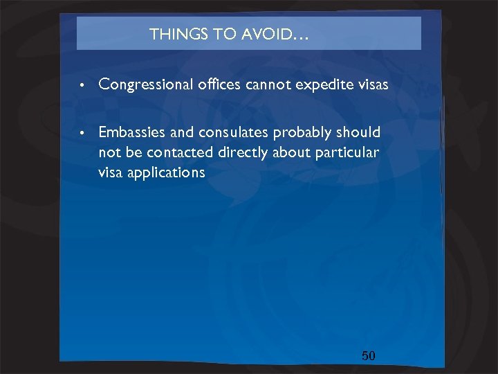 THINGS TO AVOID… • Congressional offices cannot expedite visas • Embassies and consulates probably
