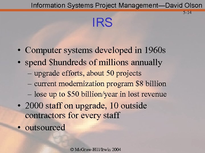 Information Systems Project Management—David Olson 5 -14 IRS • Computer systems developed in 1960