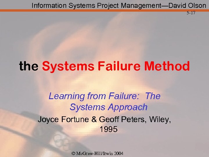 Information Systems Project Management—David Olson 5 -17 the Systems Failure Method Learning from Failure: