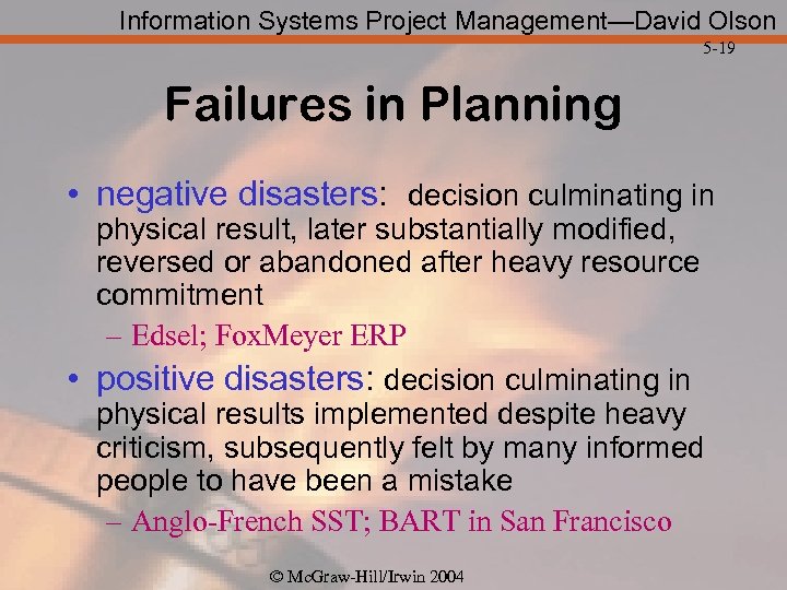 Information Systems Project Management—David Olson 5 -19 Failures in Planning • negative disasters: decision