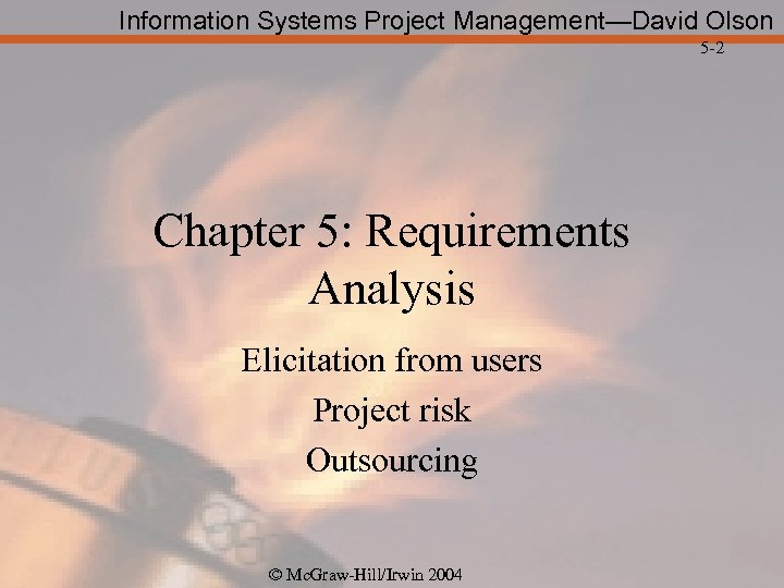 Information Systems Project Management—David Olson 5 -2 Chapter 5: Requirements Analysis Elicitation from users