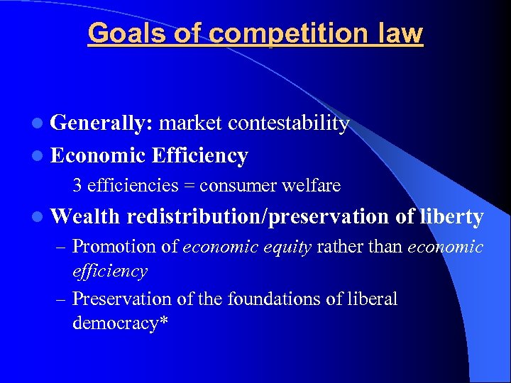 Goals of competition law l Generally: market contestability l Economic Efficiency 3 efficiencies =