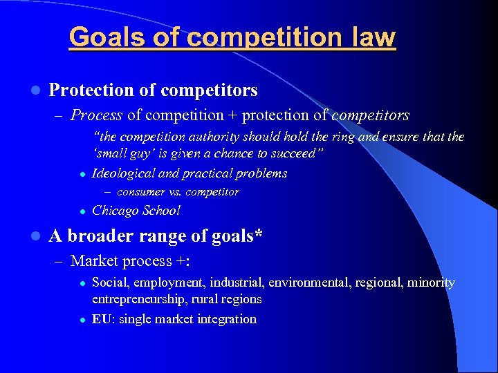 Goals of competition law l Protection of competitors – Process of competition + protection