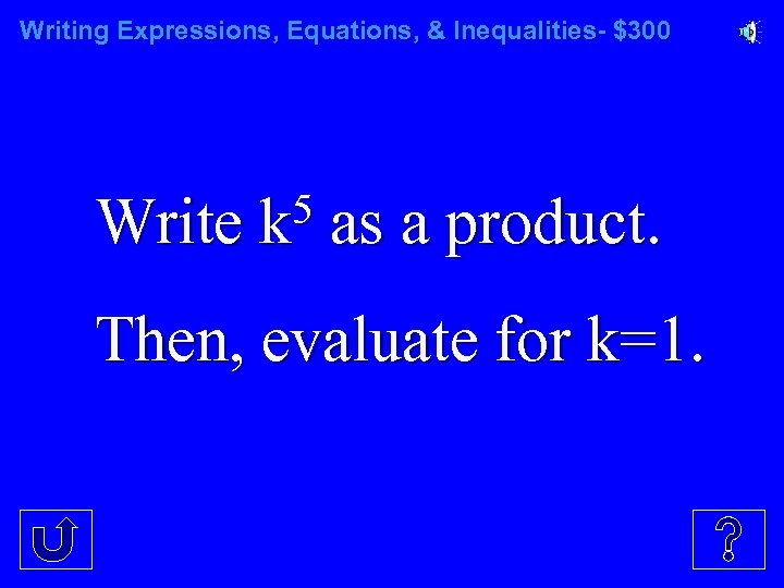 Writing Expressions, Equations, & Inequalities- $300 Write 5 k as a product. Then, evaluate