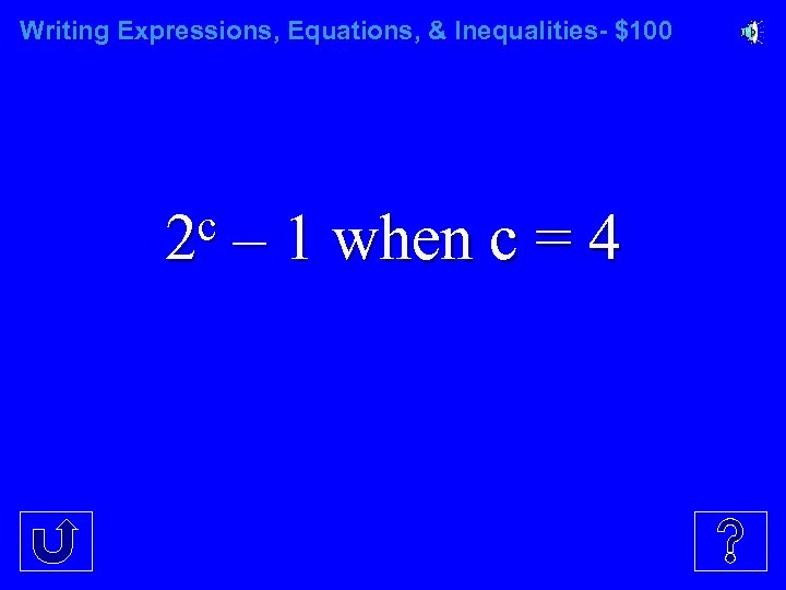 Writing Expressions, Equations, & Inequalities- $100 c 2 – 1 when c = 4