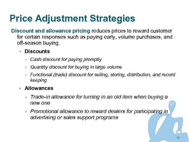 Price Adjustment Strategies Discount and allowance pricing reduces prices to reward customer for certain