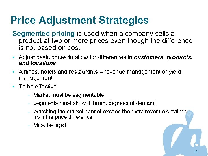 Price Adjustment Strategies Segmented pricing is used when a company sells a product at