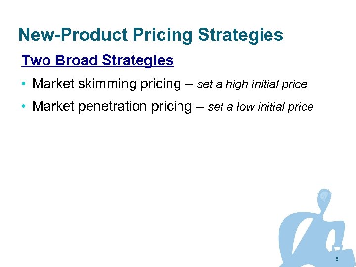 New-Product Pricing Strategies Two Broad Strategies • Market skimming pricing – set a high