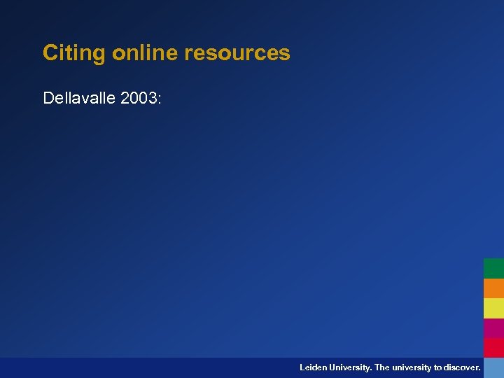 Citing online resources Dellavalle 2003: Leiden University. The university to discover. 