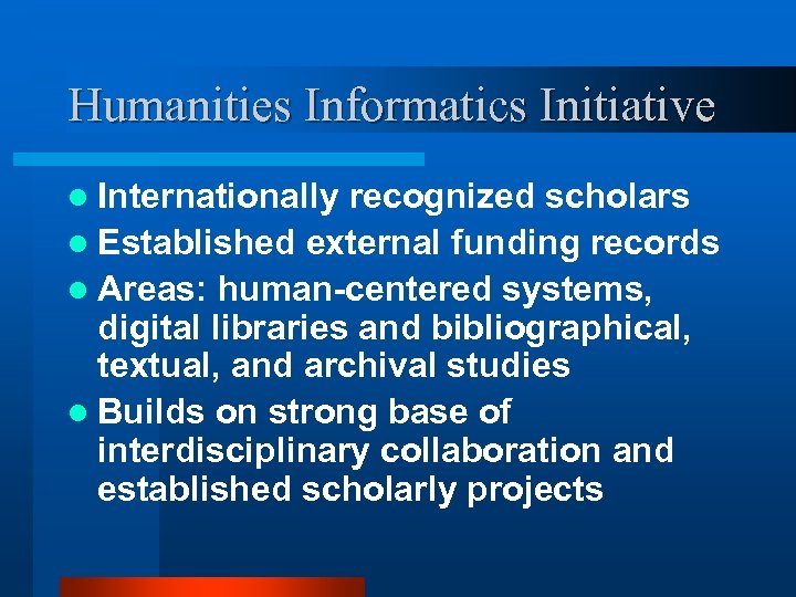 Humanities Informatics Initiative l Internationally recognized scholars l Established external funding records l Areas: