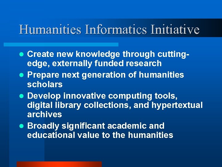 Humanities Informatics Initiative Create new knowledge through cuttingedge, externally funded research l Prepare next