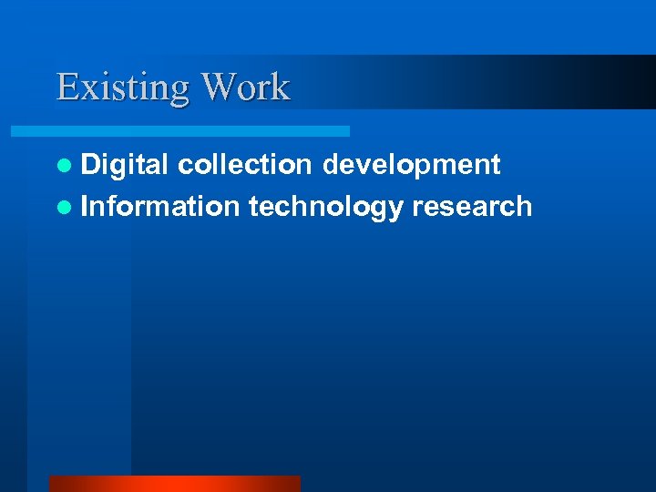 Existing Work l Digital collection development l Information technology research 