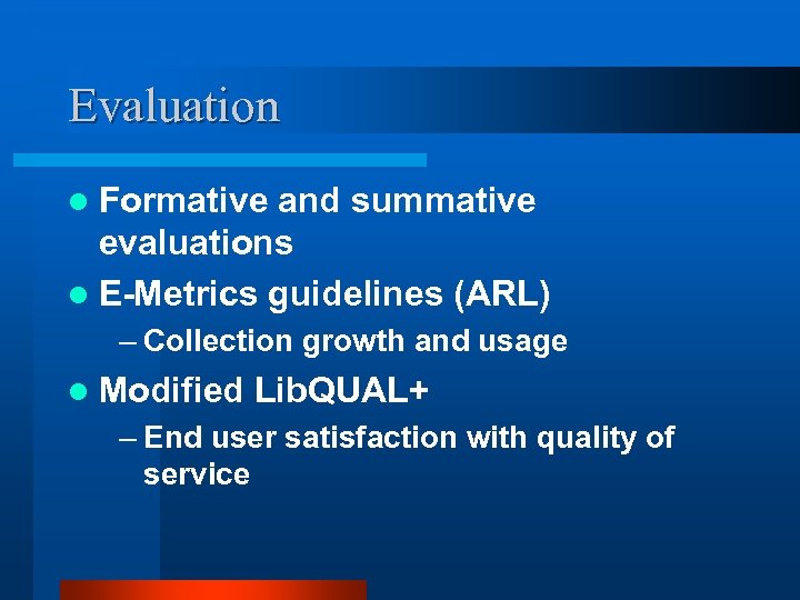 Evaluation l Formative and summative evaluations l E-Metrics guidelines (ARL) – Collection growth and