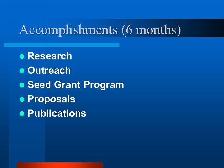 Accomplishments (6 months) l Research l Outreach l Seed Grant Program l Proposals l