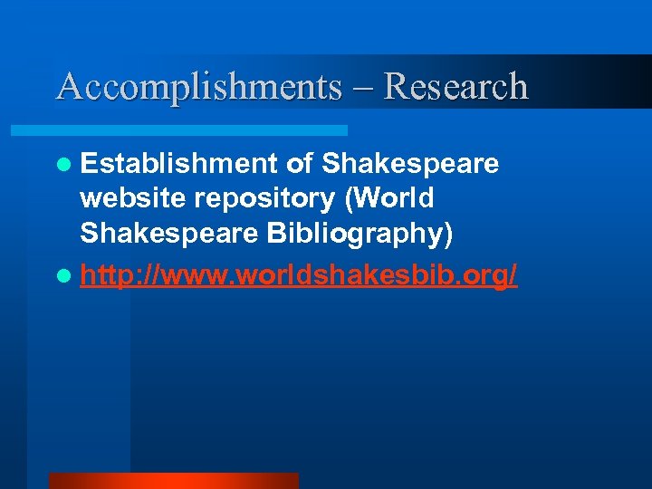 Accomplishments – Research l Establishment of Shakespeare website repository (World Shakespeare Bibliography) l http: