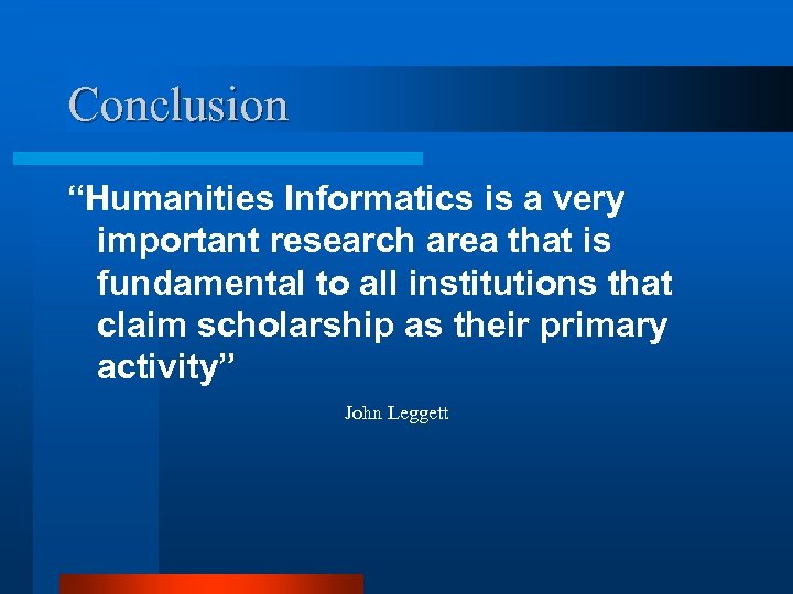 Conclusion “Humanities Informatics is a very important research area that is fundamental to all