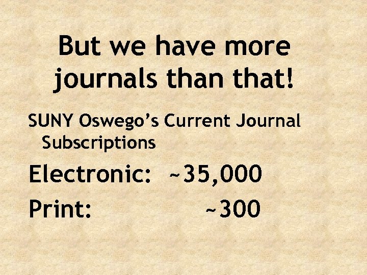 But we have more journals than that! SUNY Oswego’s Current Journal Subscriptions Electronic: ~35,