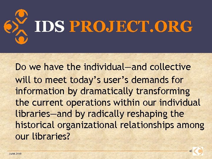 IDS PROJECT. ORG Do we have the individual—and collective will to meet today’s user’s